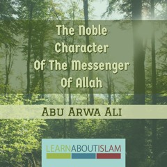The Noble Character Of The Messenger Of Allah | Abu Arwa Ali | Masjid Abi Hurairah