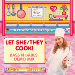 LET SHE/THEY COOK - Bass n Babes Demo Mix - MICROPLASTIQUE