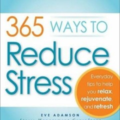 Read ❤️ PDF 365 Ways to Reduce Stress: Everyday Tips to Help You Relax, Rejuvenate, and Refresh