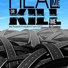 [READ] KINDLE PDF EBOOK EPUB Heal Me Or Kill Me: My Road to Freedom From OCD by  B.J. Condrey 💞