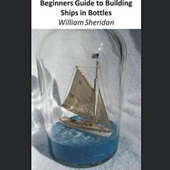 View KINDLE PDF EBOOK EPUB Beginners Guide to Building Ships in Bottles by  William S
