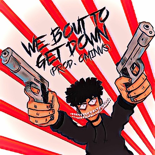 WE BOUT TO GET DOWN [PROD. OMINVS]