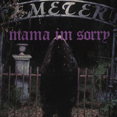 mama im sorry