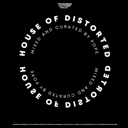 The Distorted Selections Podcast Presents "House Of Distorted Episode I" Mixed and Curated by Pope