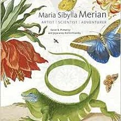 View [EPUB KINDLE PDF EBOOK] Maria Sibylla Merian: Artist, Scientist, Adventurer by Sarah B. Pomeroy