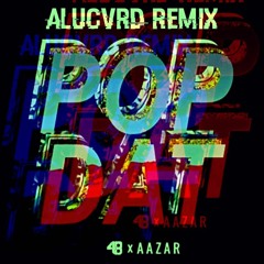4B X Aazar - Pop Dat (ALUCVRD Remix)