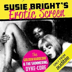 [View] EBOOK 📒 Susie Bright's Erotic Screen: The Golden Hardcore & the Shimmering Dy