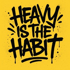 Heavy is the Habit
