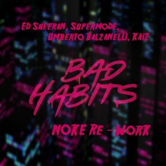 Ed Sheeran, Supermode, Umberto Balzanelli, KAIZ - Bad Habits (Noke Re - Work) Free Dowlaod