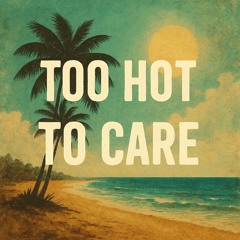 Too Hot to Care