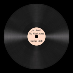 Joe Rolét - No Hesitating (Larks Edit) [FREE DOWNLOAD]