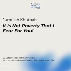 It is Not Poverty That I Fear For You! by Ustadh Abdurrahman al Mawsili- Khutbah 29/11/24