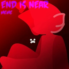 END IS NEAR // Meme