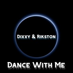 Dixxy & Rikston Dance With Me ( OUT NOW )