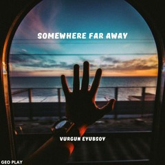Vurgun Eyubsoy - Somewhere Far Away