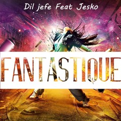 Dil Jefe Feat Jesko - Fantastique