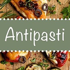 GET KINDLE PDF EBOOK EPUB  Antipasti - Holen Sie sich mit italienischen Vorspeisen das Urlaubsgefü