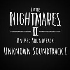 Little Nightmares II Unused Soundtrack - Unknown Soundtrack I