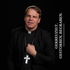 Gekreuzigt, Gestorben und Begraben – Credo 05. Bischof Stefan Oster