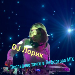 DJ LORIK - ПОСЛЕДНЕЕ ТАНГО В ЛЕФОРТОВО MIX