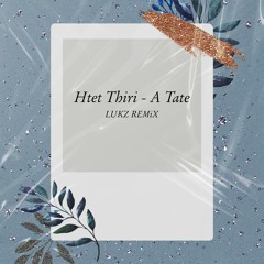 Htet Thiri - A Tate (အတိတ်)(LUKZ SHORT REMiX)