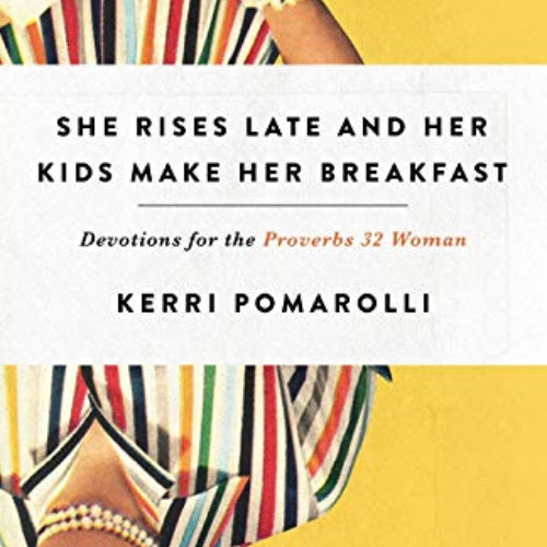 [Download] EBOOK 📦 She Rises Late and Her Kids Make Her Breakfast: Devotions for the