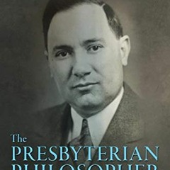Access PDF 📙 The Presbyterian Philosopher: The Authorized Biography of Gordon H. Cla