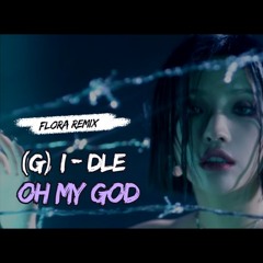 G - IDLE(여자 아이들) - Oh My God (FLORA Remix) [Free Download]