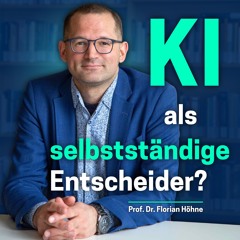 KI als selbständige Entscheider? | Prof. Dr. Florian Höhne | Ep. 2