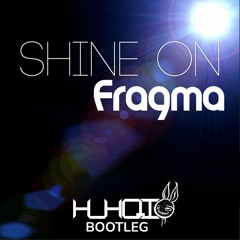 Fragma - Shine On (HuhQi Bootleg)