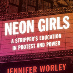 ACCESS PDF 📭 Neon Girls: A Stripper's Education in Protest and Power by  Jennifer Wo