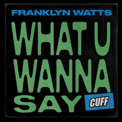 CUFF124: Franklyn Watts - What U Wanna Say (Original Mix) [CUFF]