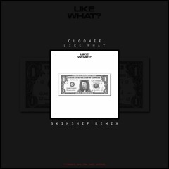 Like What? - Cloonee (SKINSHIP REMIX)