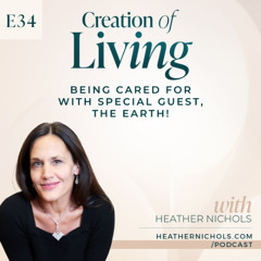 Episode 34 – Being Cared For with Special Guest, the Earth! | Creation of Living Podcast