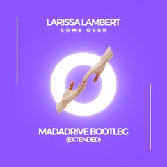 Larissa Lambert - Come Over (Madadrive Bootleg - Extended Mix - Free Download)