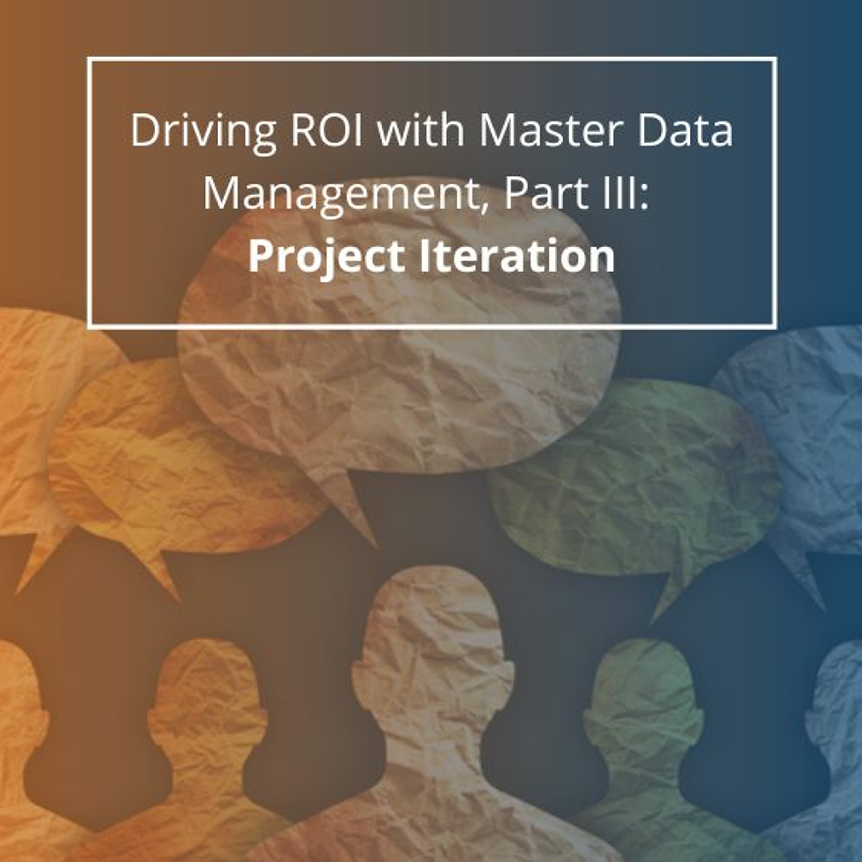 Driving ROI With Master Data Management, Part III: Project Iteration - Audio Blog