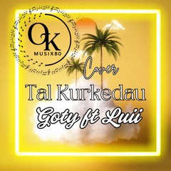 Tal Kurkedau by Goto ft. Luii (Cover)