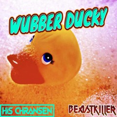His Chransen X BeastKiller - Wubber Ducky