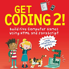 [Free] EBOOK 💙 Get Coding 2! Build Five Computer Games Using HTML and JavaScript by