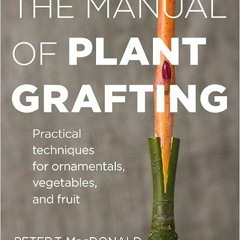 [PDF❤️Download✔️ The Manual of Plant Grafting: Practical Techniques for Ornamentals, Vegetables, and