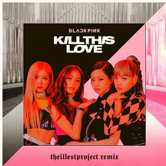 BlackPink - Kill This Love (theillestproject remix)