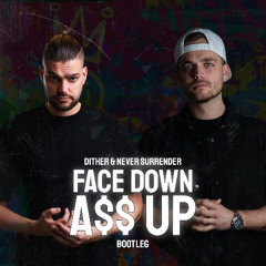DITHER x NEVER SURRENDER - FACE DOWN ASS UP (BOOTLEG)