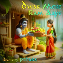 Dwar Mere Ram Aaye Remix (PTHAKX)