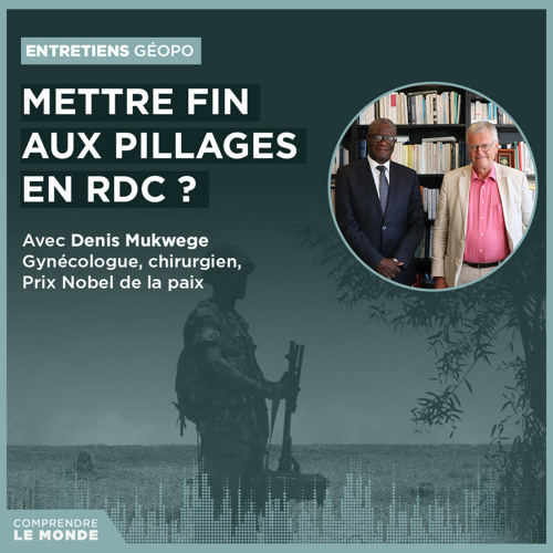 Mettre fin aux pillages en République démocratique du Congo ? Avec Denis Mukwege | Entretiens géopo