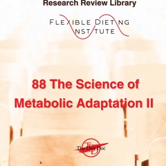 FLEXIBLE DIETING INSTITUTE Research Review 88 - The Science Of Metabolic Adaptation