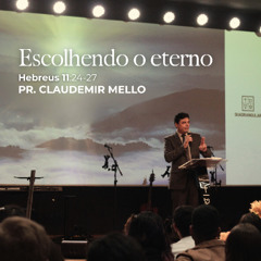 Escolhendo o eterno - Pr. Claudemir Mello