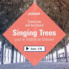 [Podcast S1 EP1] Singing Trees pour le Théâtre de Châtelet