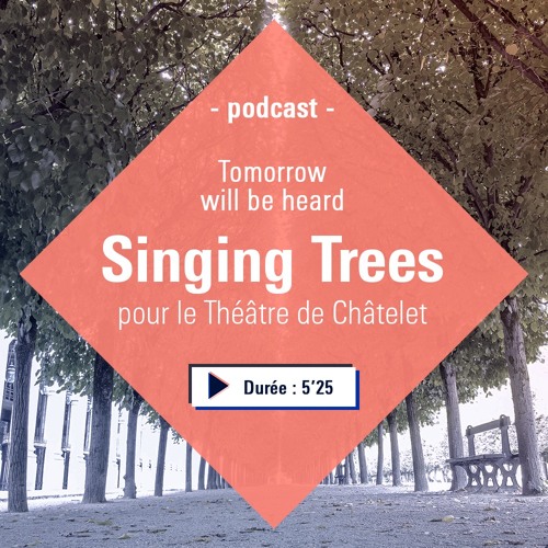[Podcast S1 EP1] Singing Trees pour le Théâtre de Châtelet