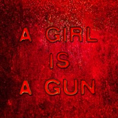 A GIRL IS A GUN (prod. Oogie Mane)