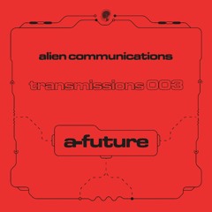Alien Communications: Transmissions 003 - A-Future